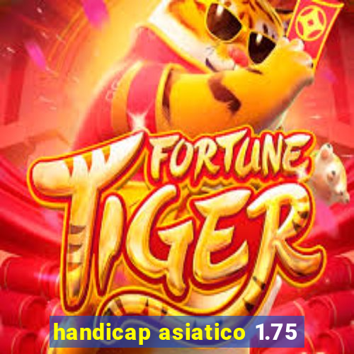 handicap asiatico 1.75